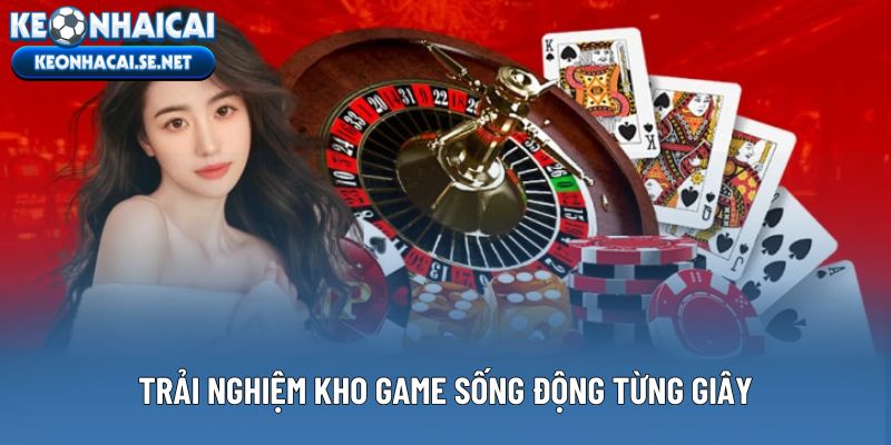 Trải nghiệm kho game sống động từng giây 