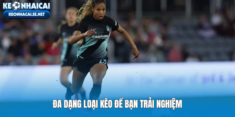 Đa dạng loại kèo để bạn trải nghiệm
