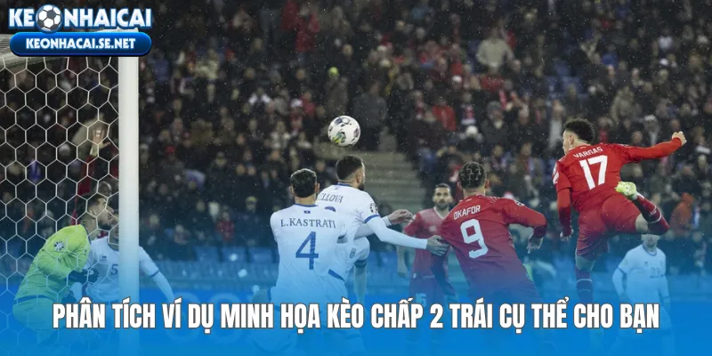 Phân tích ví dụ minh họa kèo chấp 2 trái cụ thể cho bạn