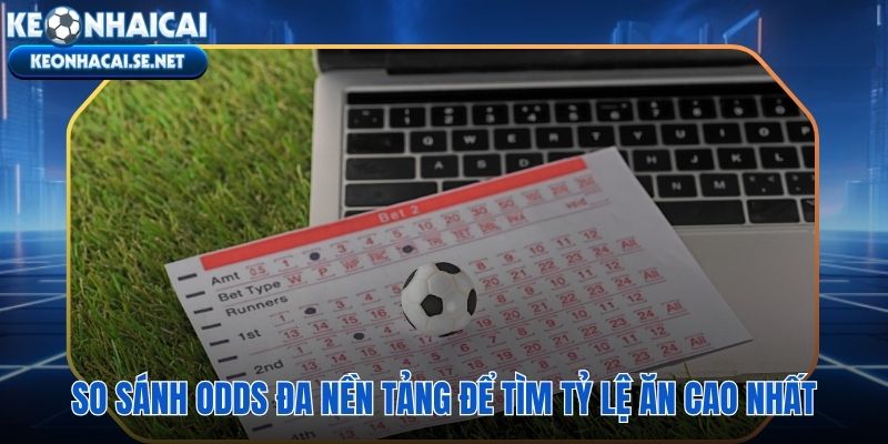 Phân tích odds đa nền tảng và phế ước tính để chọn cửa cược có lợi nhất